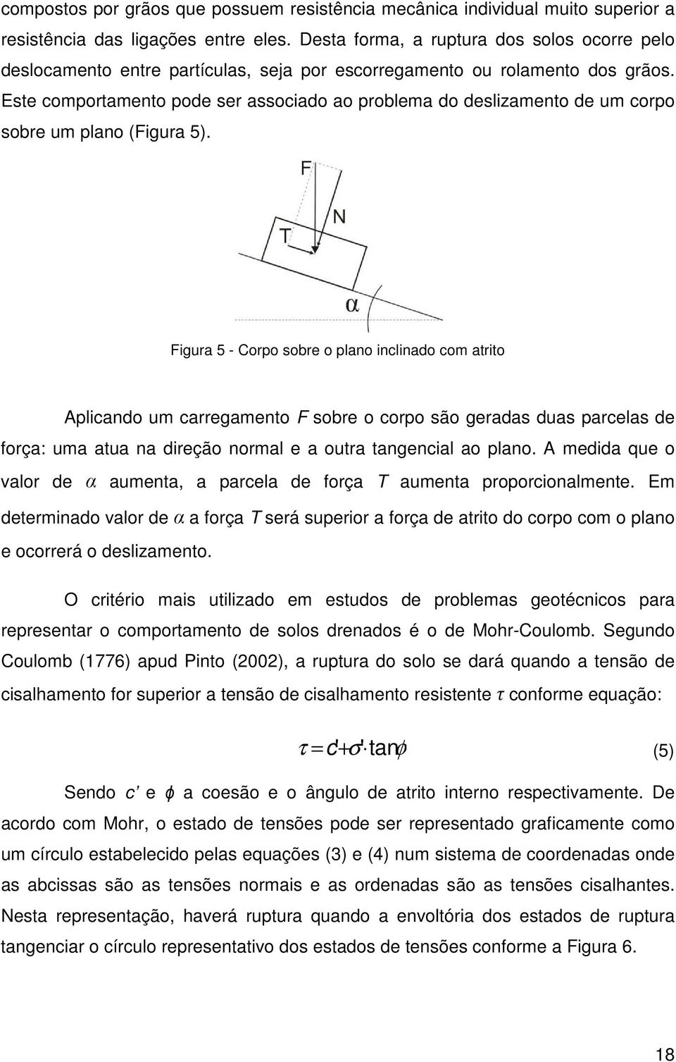 Este comportamento pode ser associado ao problema do deslizamento de um corpo sobre um plano (Figura 5).