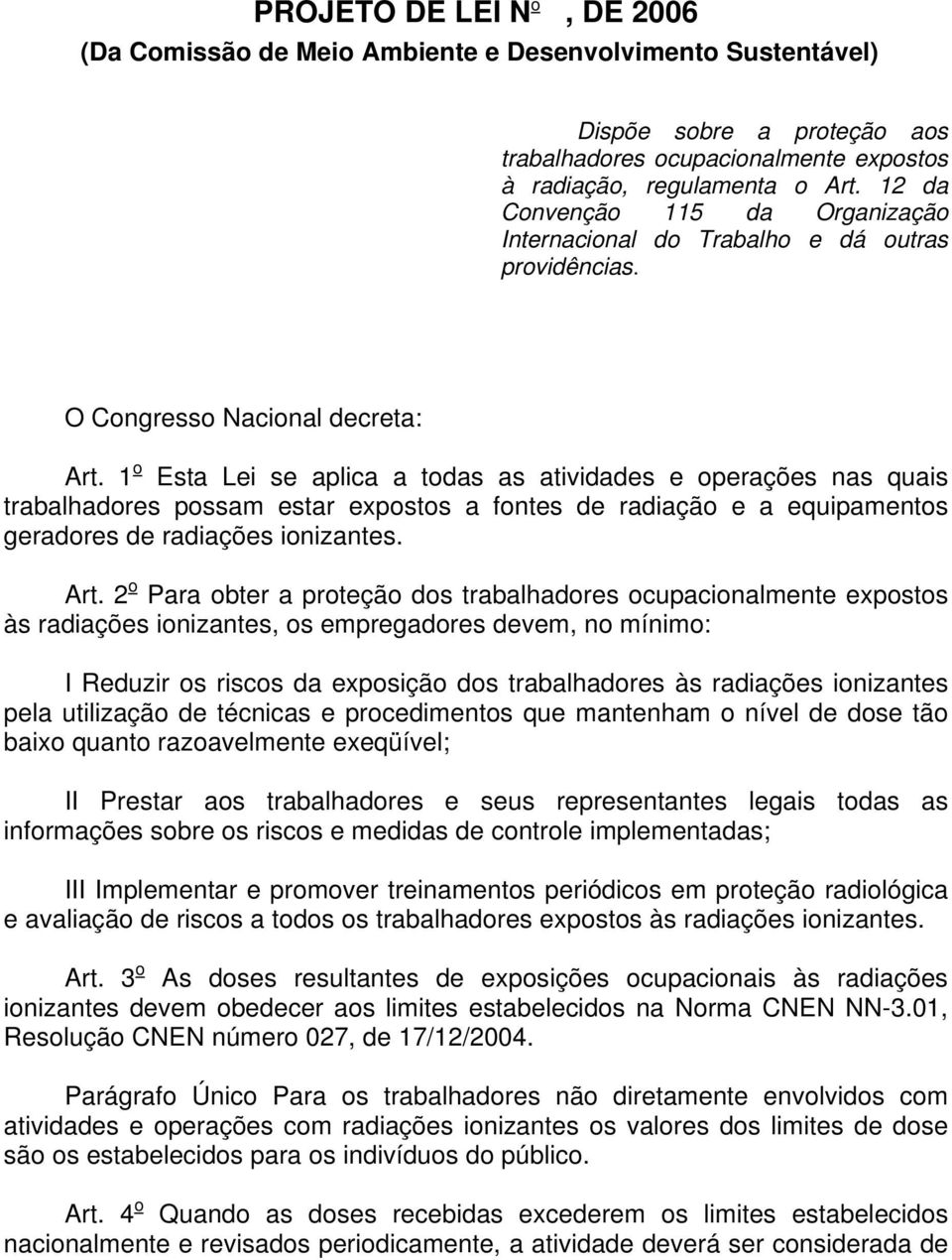 1 o Esta Lei se aplica a todas as atividades e operações nas quais trabalhadores possam estar expostos a fontes de radiação e a equipamentos geradores de radiações ionizantes. Art.