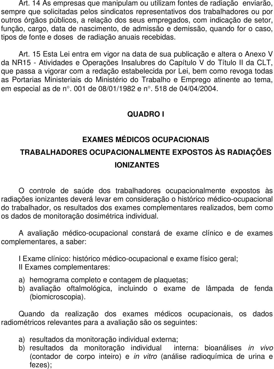 15 Esta Lei entra em vigor na data de sua publicação e altera o Anexo V da NR15 - Atividades e Operações Insalubres do Capítulo V do Título II da CLT, que passa a vigorar com a redação estabelecida