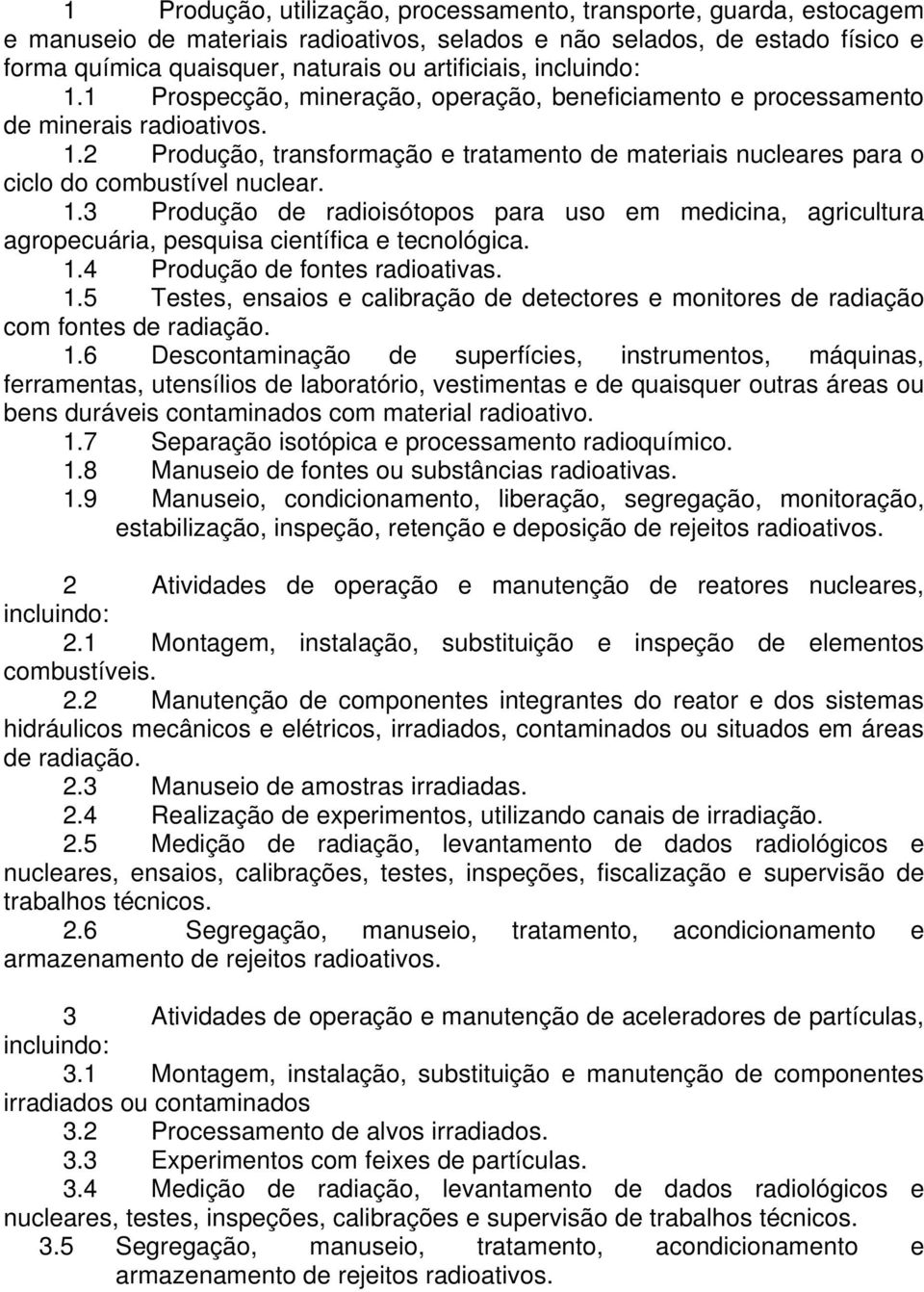 1.3 Produção de radioisótopos para uso em medicina, agricultura agropecuária, pesquisa científica e tecnológica. 1.