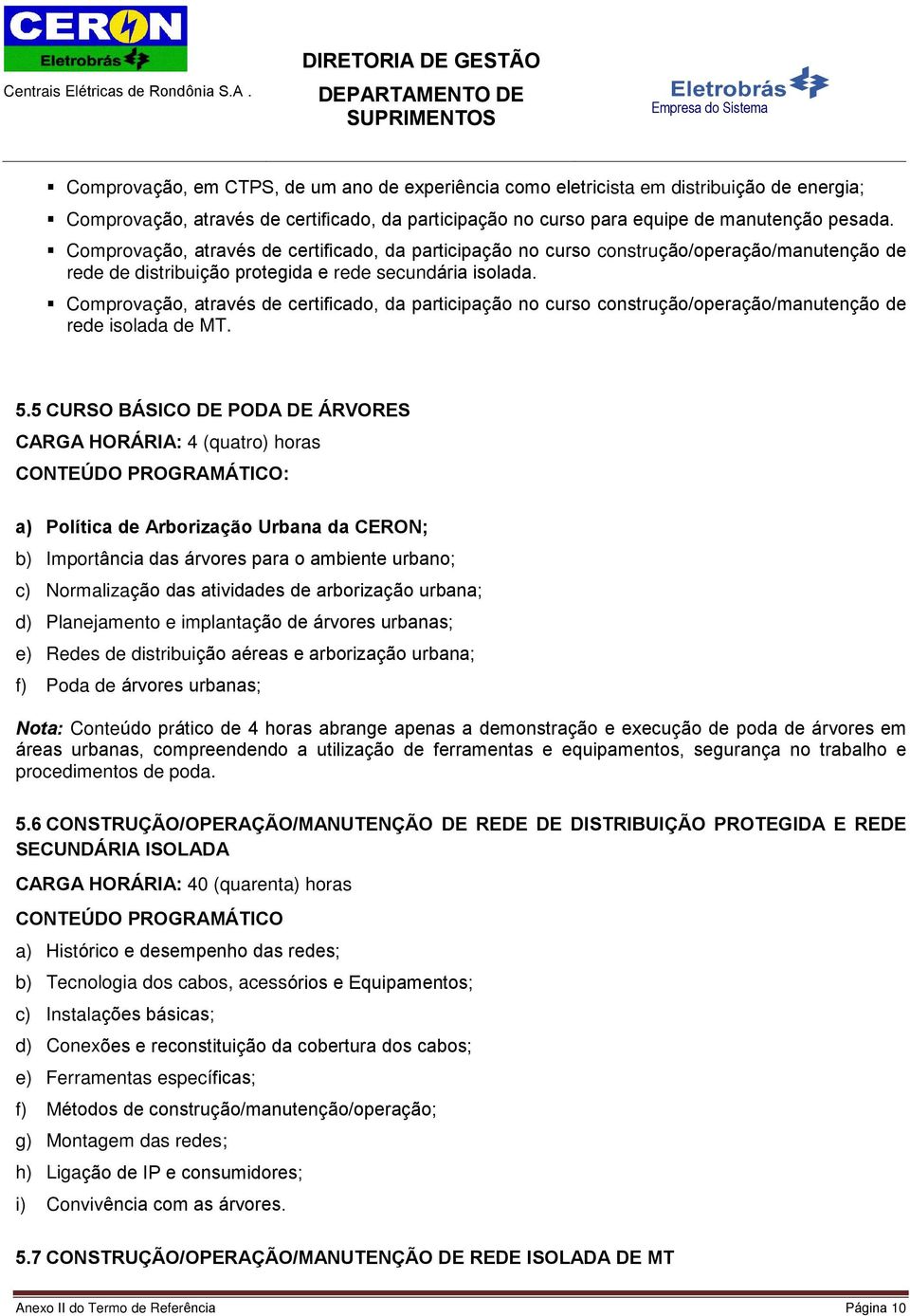 Comprovação, através de certificado, da participação no curso construção/operação/manutenção de rede isolada de MT. 5.