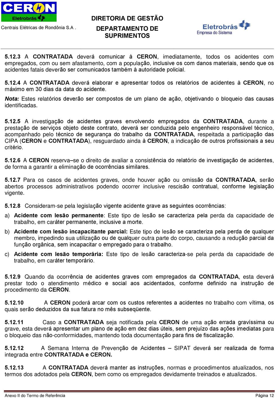 Nota: Estes relatórios deverão ser compostos de um plano de ação, objetivando o bloqueio das causas identificadas. 5.12.