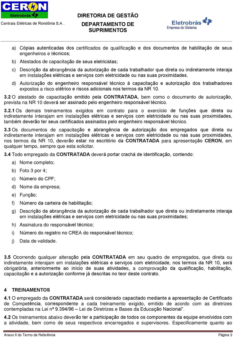 d) Autorização do engenheiro responsável técnico à capacitação e autorização dos trabalhadores expostos a risco elétrico e riscos adicionais nos termos da NR 10. 3.