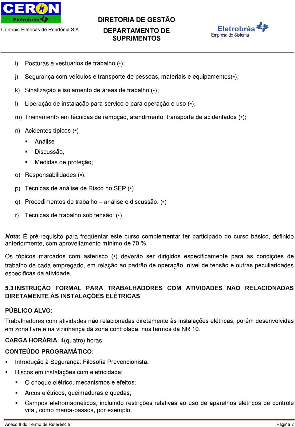 o) Responsabilidades (*). p) Técnicas de análise de Risco no SEP (*) q) Procedimentos de trabalho análise e discussão.