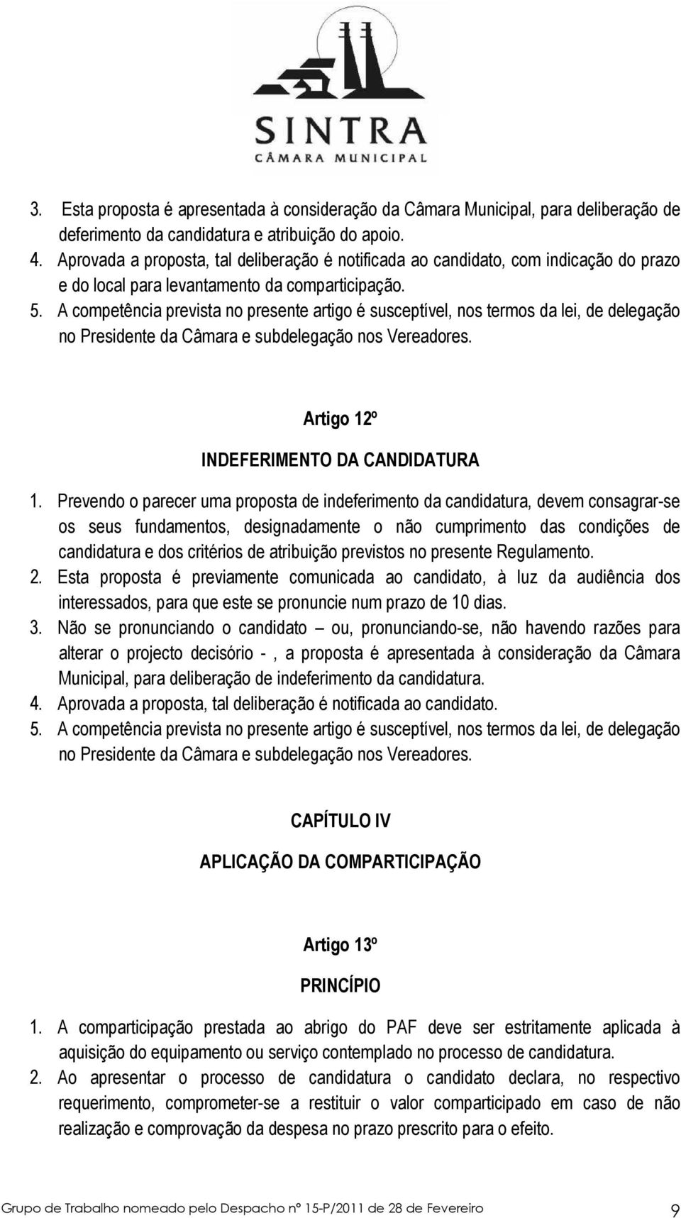 A competência prevista no presente artigo é susceptível, nos termos da lei, de delegação no Presidente da Câmara e subdelegação nos Vereadores. Artigo 12º INDEFERIMENTO DA CANDIDATURA 1.