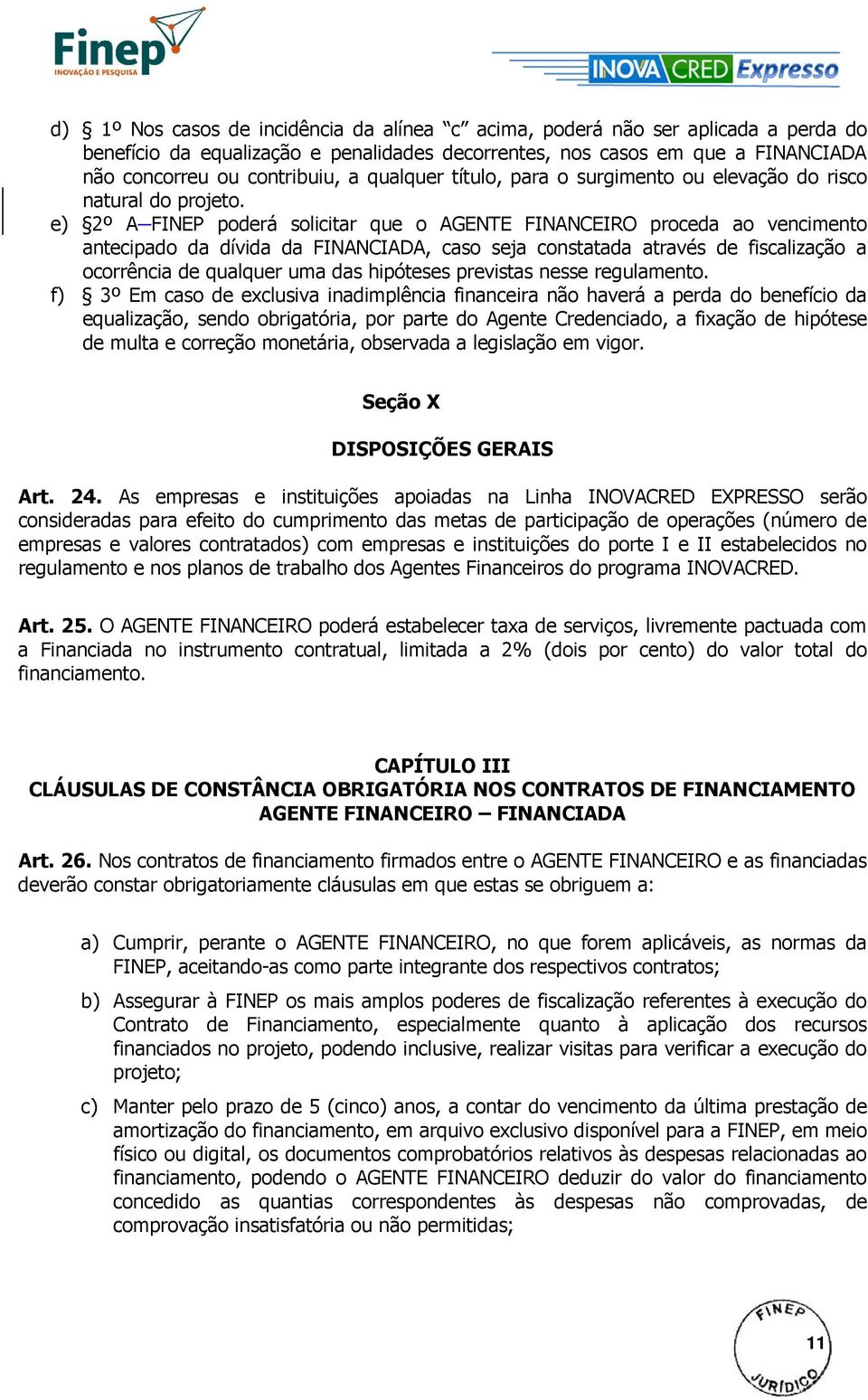 e) 2º A FINEP poderá solicitar que o AGENTE FINANCEIRO proceda ao vencimento antecipado da dívida da FINANCIADA, caso seja constatada através de fiscalização a ocorrência de qualquer uma das