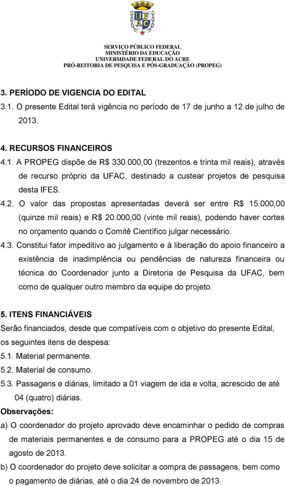 000,00 (quinze mil reais) e R$ 20.000,00 (vinte mil reais), podendo haver cortes no orçamento quando o Comitê Científico julgar necessário. 4.3.