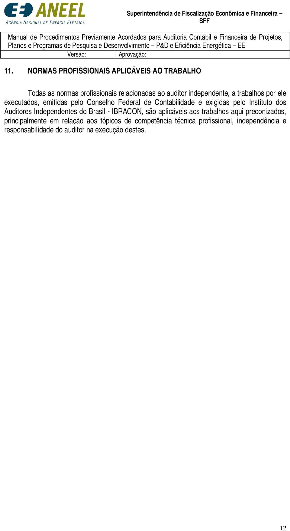 Instituto dos Auditores Independentes do Brasil - IBRACON, são aplicáveis aos trabalhos aqui preconizados,