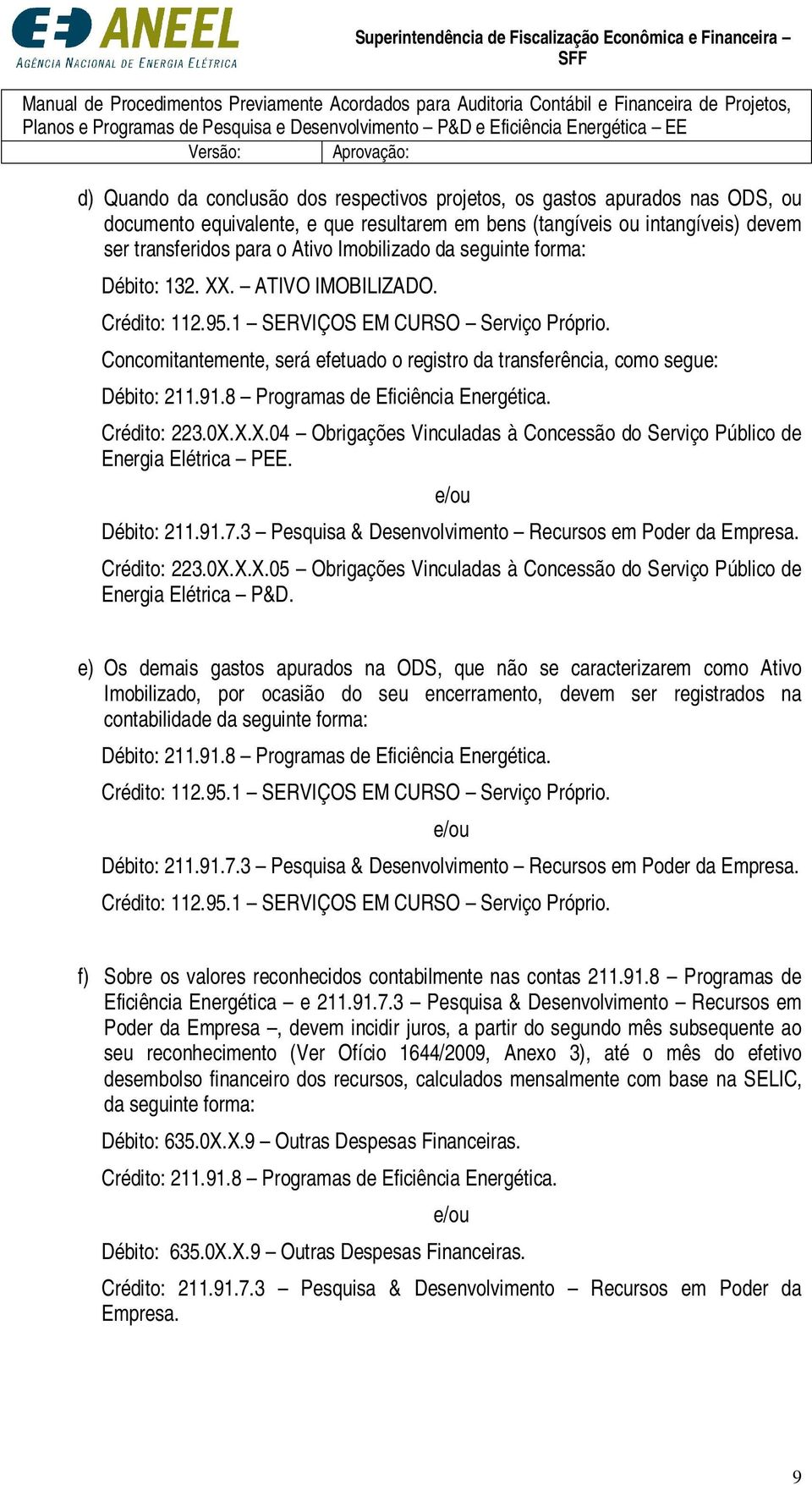 Concomitantemente, será efetuado o registro da transferência, como segue: Débito: 211.91.8 Programas de Eficiência Energética. Crédito: 223.0X.