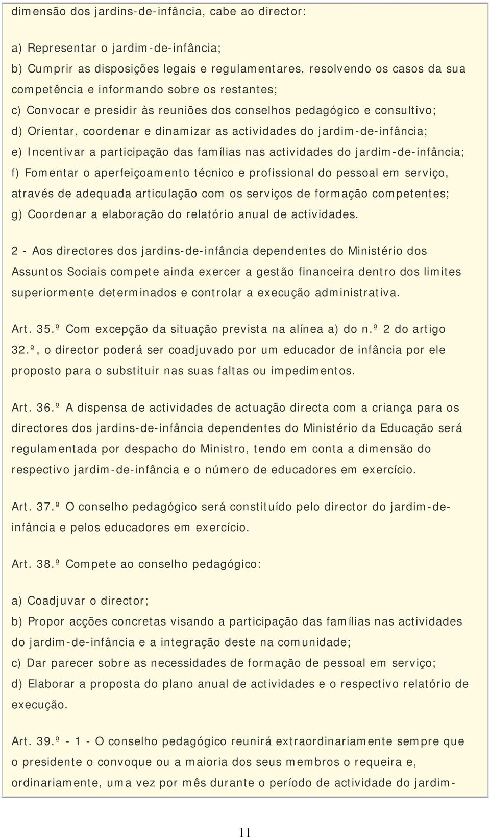 famílias nas actividades do jardim-de-infância; f) Fomentar o aperfeiçoamento técnico e profissional do pessoal em serviço, através de adequada articulação com os serviços de formação competentes; g)