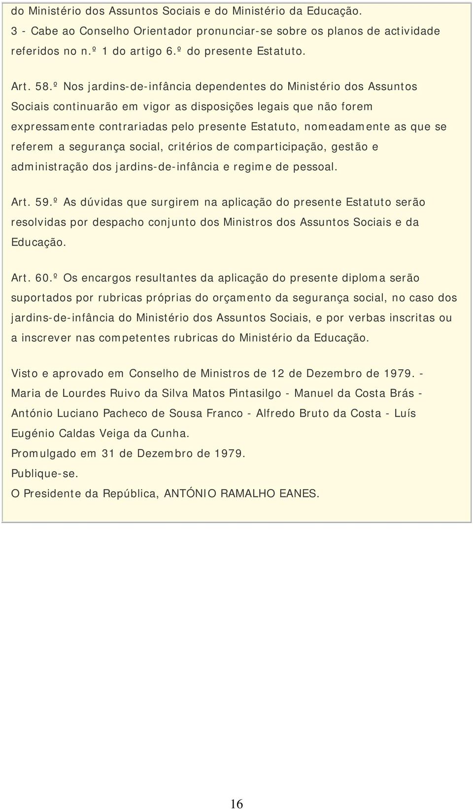 que se referem a segurança social, critérios de comparticipação, gestão e administração dos jardins-de-infância e regime de pessoal. Art. 59.