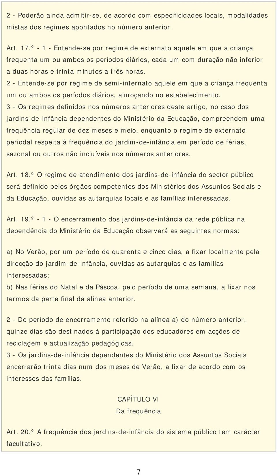 2 - Entende-se por regime de semi-internato aquele em que a criança frequenta um ou ambos os períodos diários, almoçando no estabelecimento.