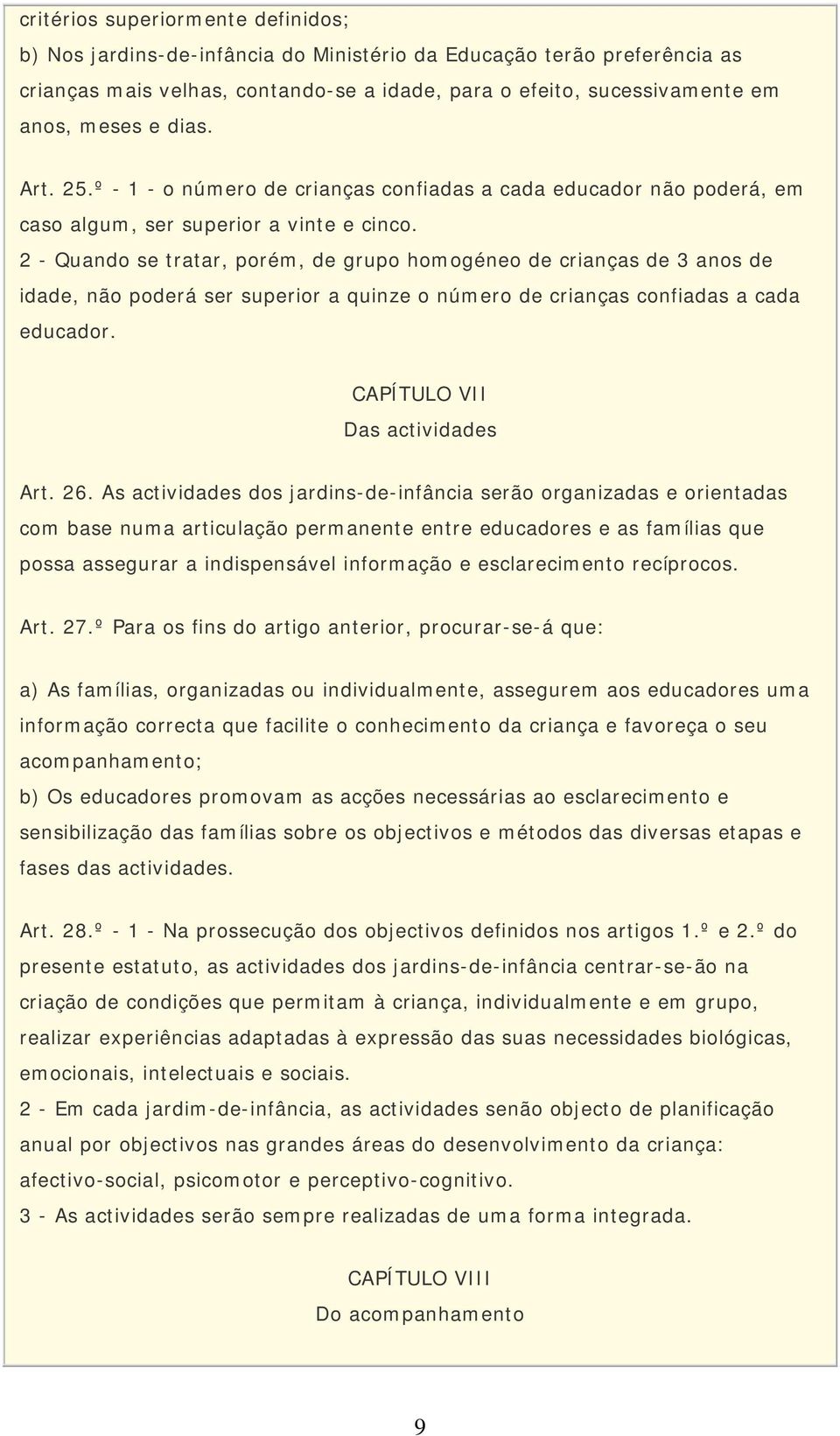 2 - Quando se tratar, porém, de grupo homogéneo de crianças de 3 anos de idade, não poderá ser superior a quinze o número de crianças confiadas a cada educador. CAPÍTULO VII Das actividades Art. 26.