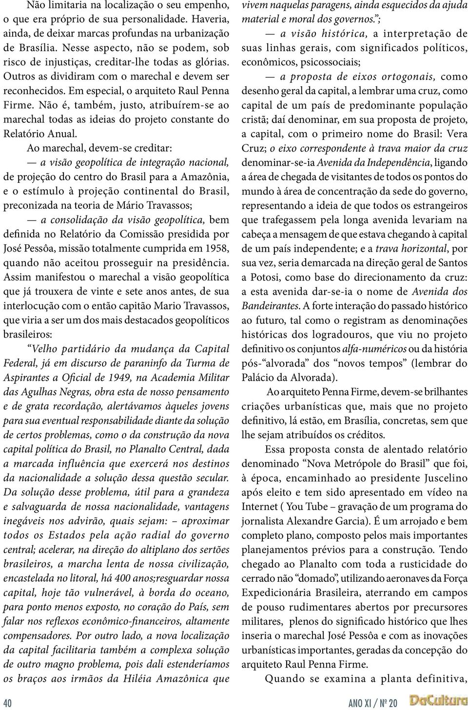 Não é, também, justo, atribuírem-se ao marechal todas as ideias do projeto constante do Relatório Anual.