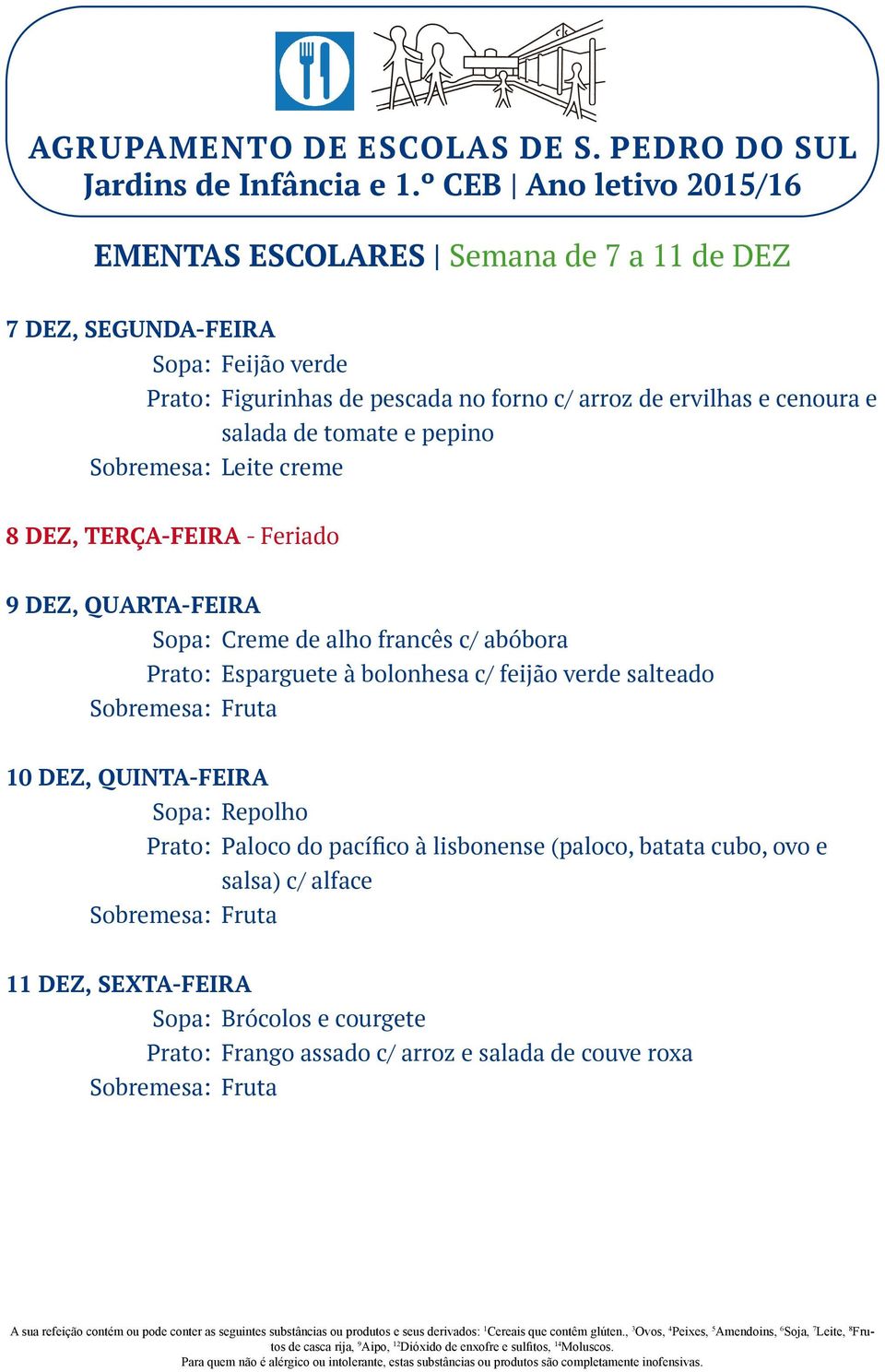 abóbora Prato: Esparguete à bolonhesa c/ feijão verde salteado 10 DEZ, QUINTA-FEIRA Sopa: Repolho Prato: Paloco do pacífico à lisbonense