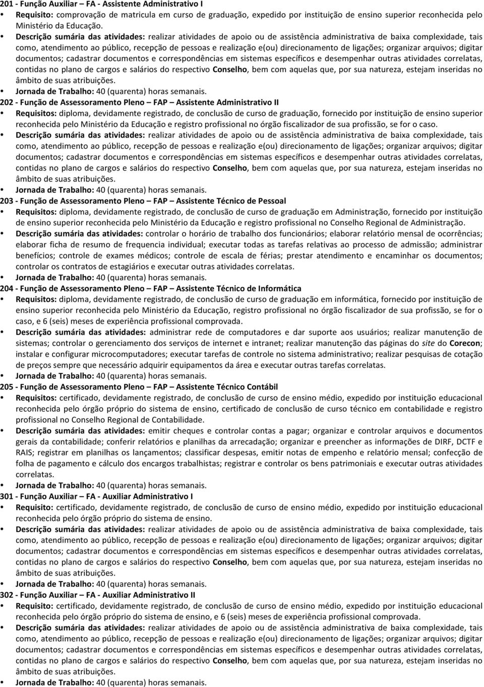 direcionamento de ligações; organizar arquivos; digitar documentos; cadastrar documentos e correspondências em sistemas específicos e desempenhar outras atividades correlatas, contidas no plano de