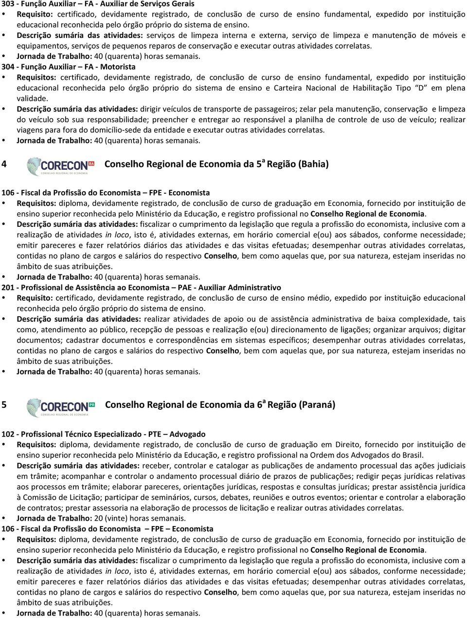 Descrição sumária das atividades: serviços de limpeza interna e externa, serviço de limpeza e manutenção de móveis e equipamentos, serviços de pequenos reparos de conservação e executar outras