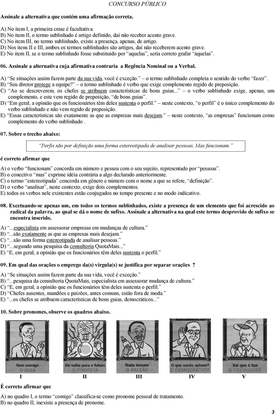 D) Nos itens II e III, ambos os termos sublinhados são artigos, daí não receberem acento grave. E) No item II, se o termo sublinhado fosse substituído por aquelas, seria correto grafar àquelas. 06.