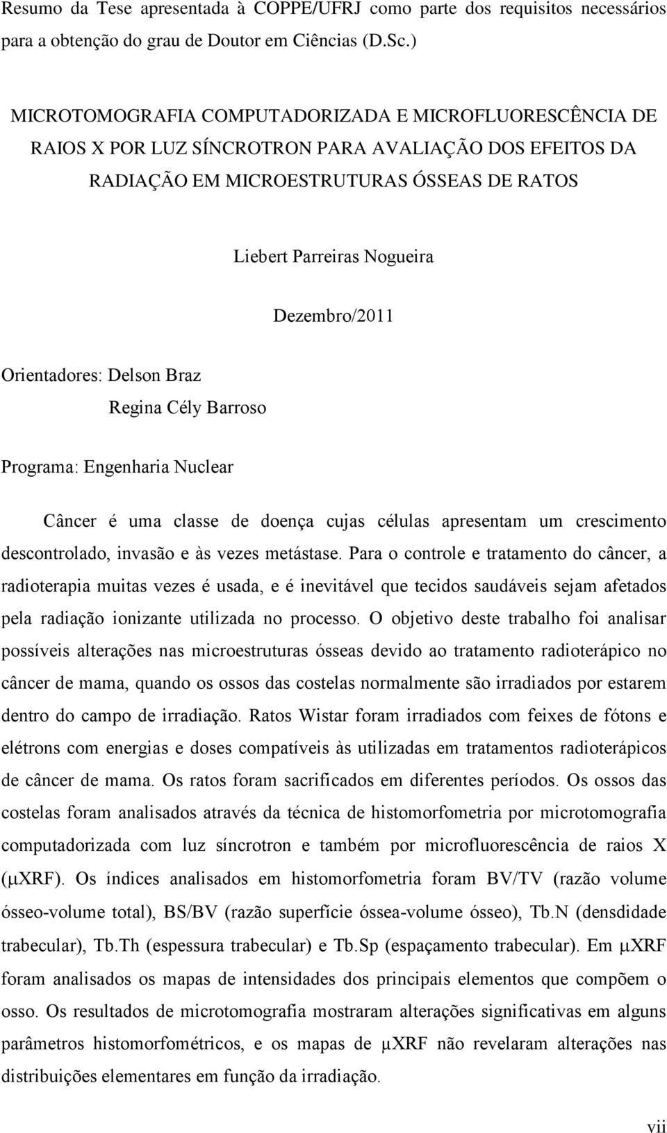 Orientadores: Delson Braz Regina Cély Barroso Programa: Engenharia Nuclear Câncer é uma classe de doença cujas células apresentam um crescimento descontrolado, invasão e às vezes metástase.