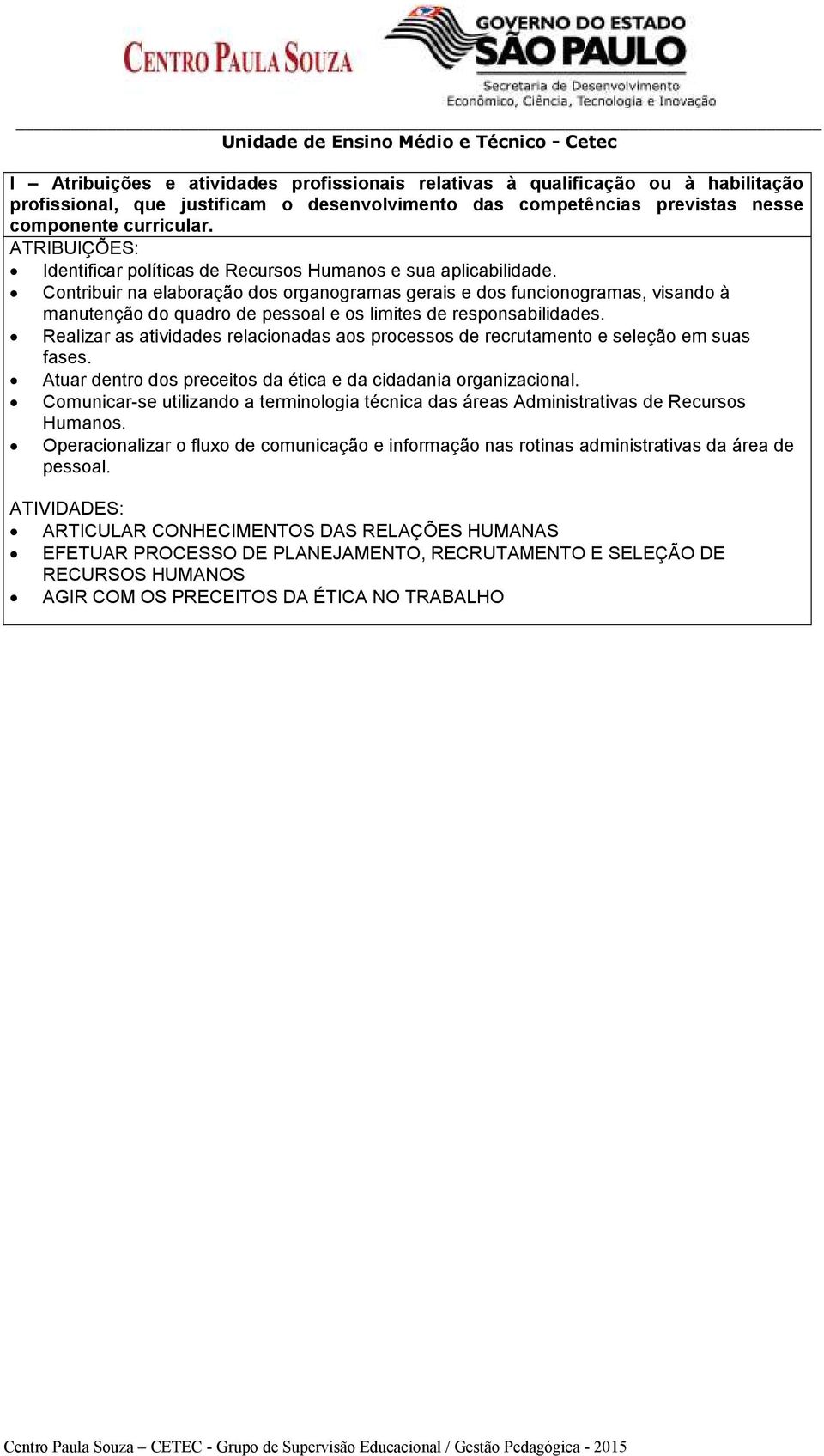 Contribuir na elaboração dos organogramas gerais e dos funcionogramas, visando à manutenção do quadro de pessoal e os limites de responsabilidades.