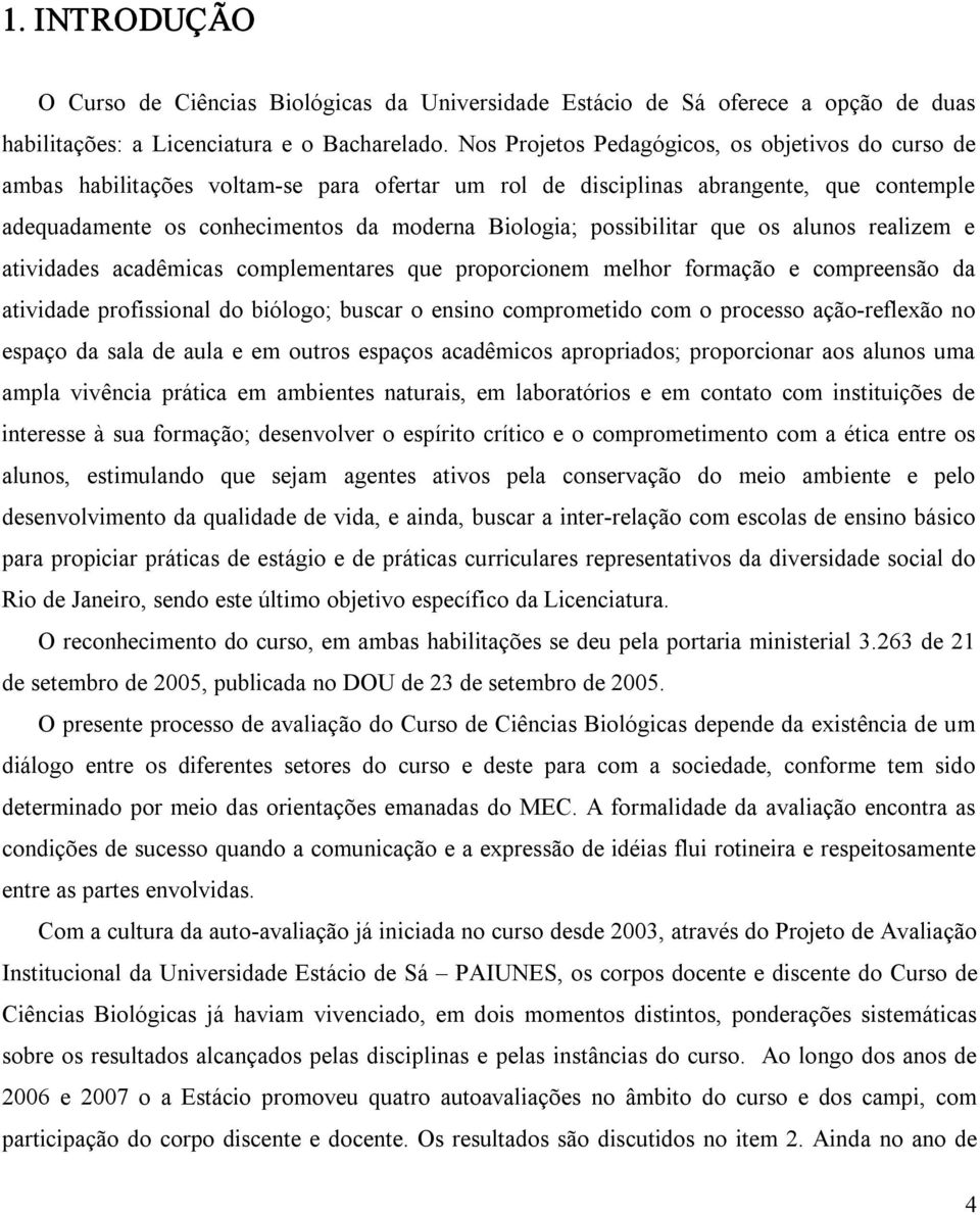 possibilitar que os alunos realizem e atividades acadêmicas complementares que proporcionem melhor formação e compreensão da atividade profissional do biólogo; buscar o ensino comprometido com o