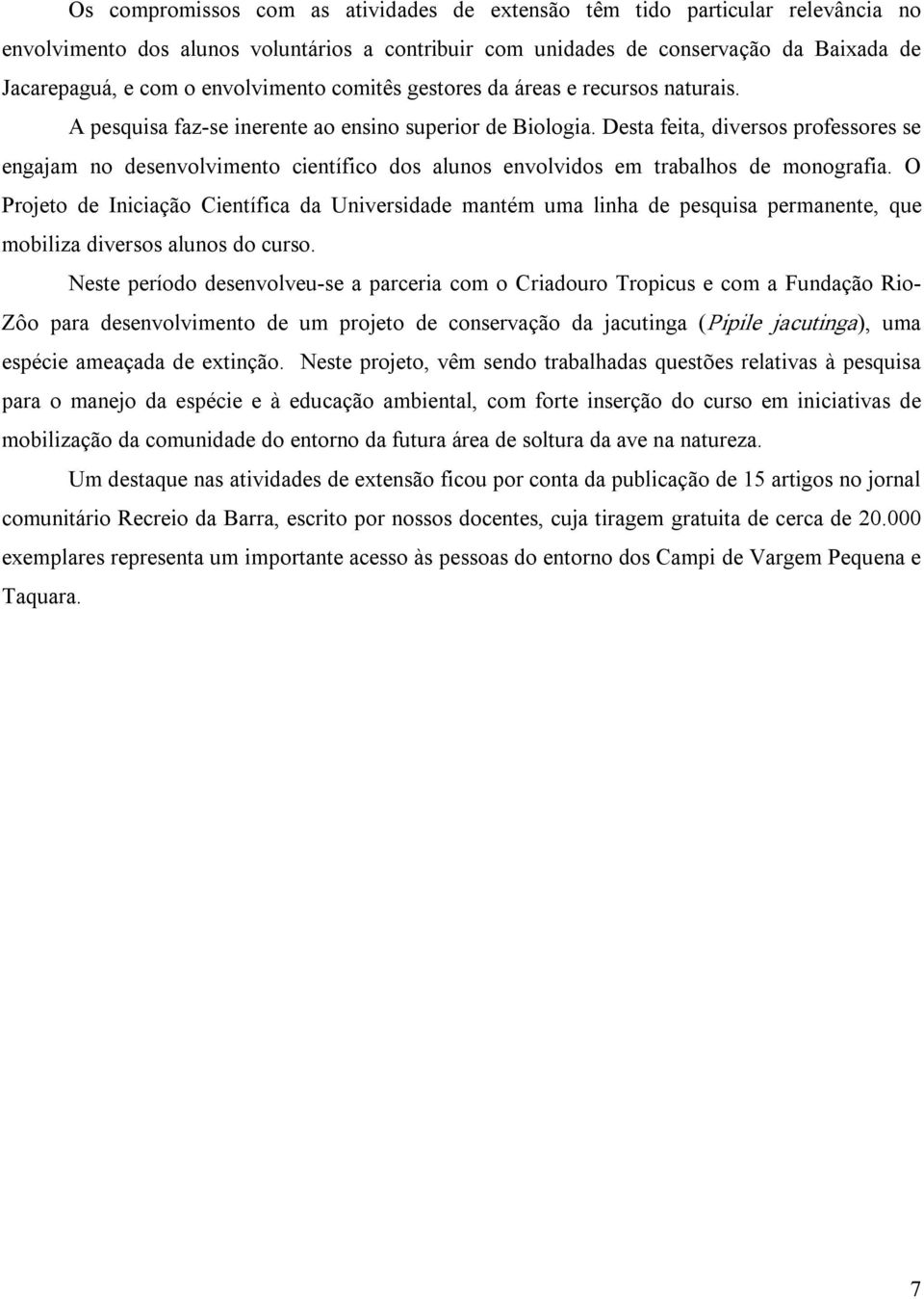 Desta feita, diversos professores se engajam no desenvolvimento científico dos alunos envolvidos em trabalhos de monografia.