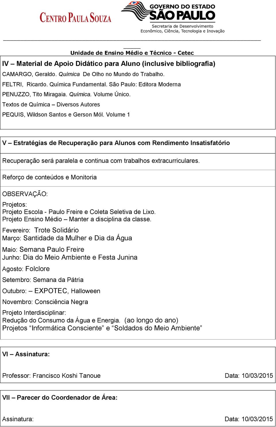 Volume 1 V Estratégias de Recuperação para Alunos com Rendimento Insatisfatório Recuperação será paralela e continua com trabalhos extracurriculares.