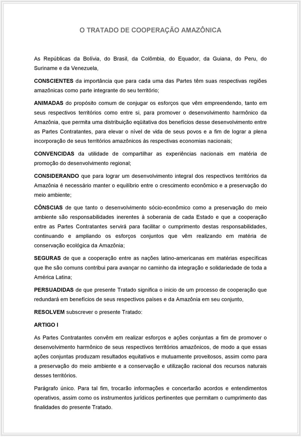 entre si, para promover o desenvolvimento harmônico da Amazônia, que permita uma distribuição eqüitativa dos benefícios desse desenvolvimento entre as Partes Contratantes, para elevar o nível de vida