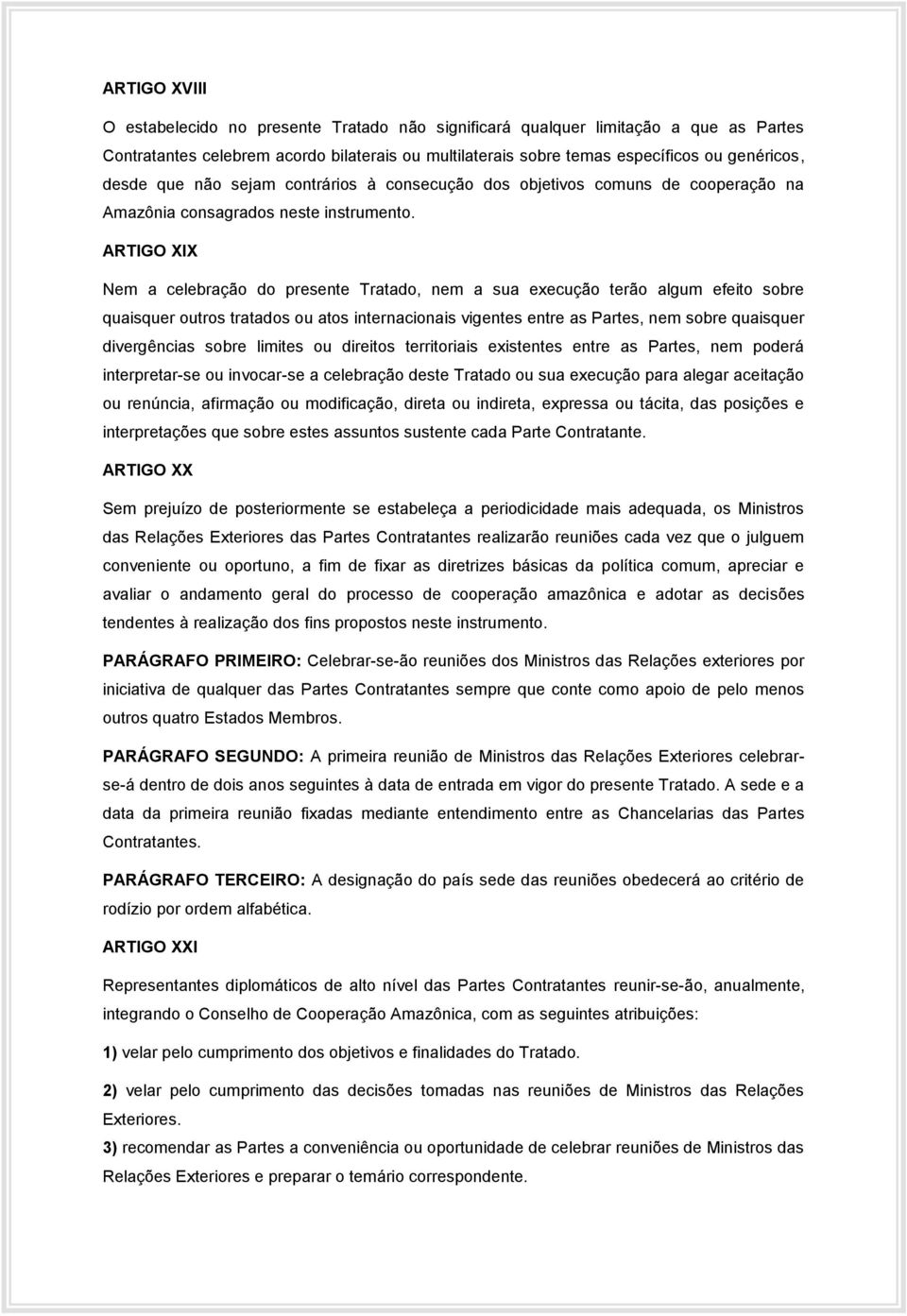 ARTIGO XIX Nem a celebração do presente Tratado, nem a sua execução terão algum efeito sobre quaisquer outros tratados ou atos internacionais vigentes entre as Partes, nem sobre quaisquer