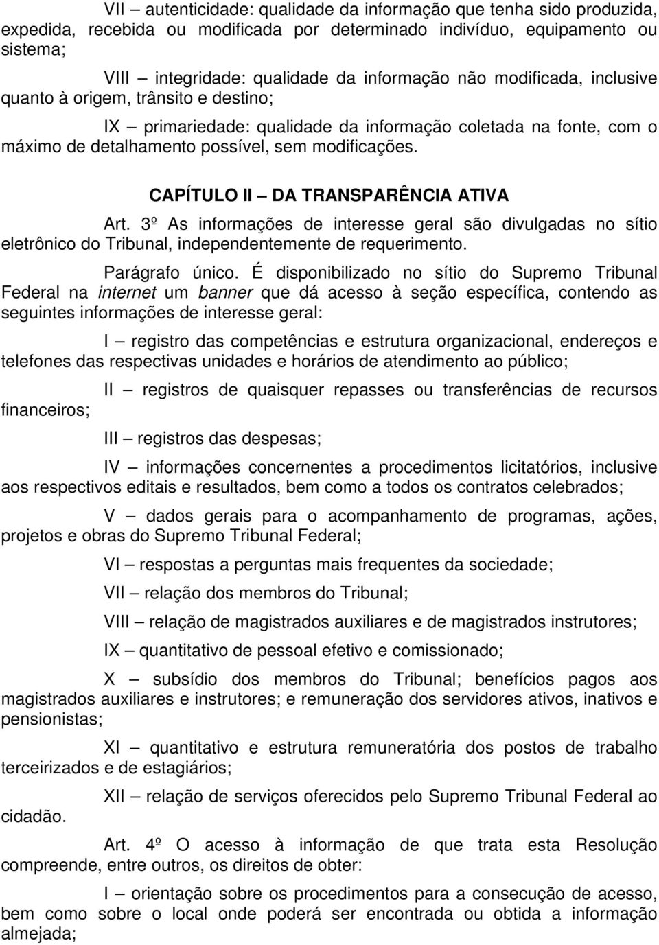 CAPÍTULO II DA TRANSPARÊNCIA ATIVA Art. 3º As informações de interesse geral são divulgadas no sítio eletrônico do Tribunal, independentemente de requerimento. Parágrafo único.