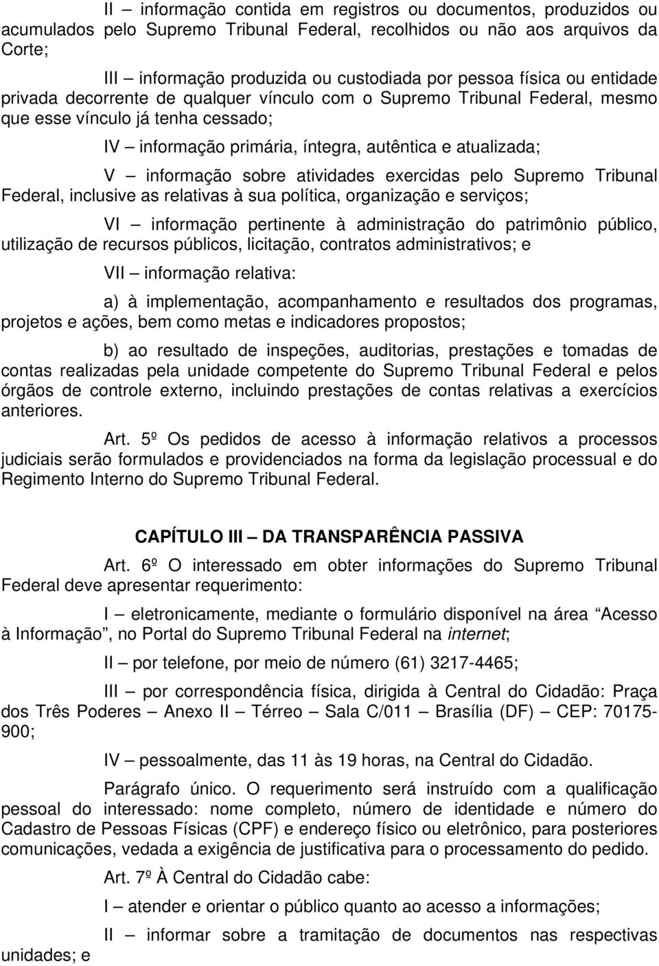 informação sobre atividades exercidas pelo Supremo Tribunal Federal, inclusive as relativas à sua política, organização e serviços; VI informação pertinente à administração do patrimônio público,