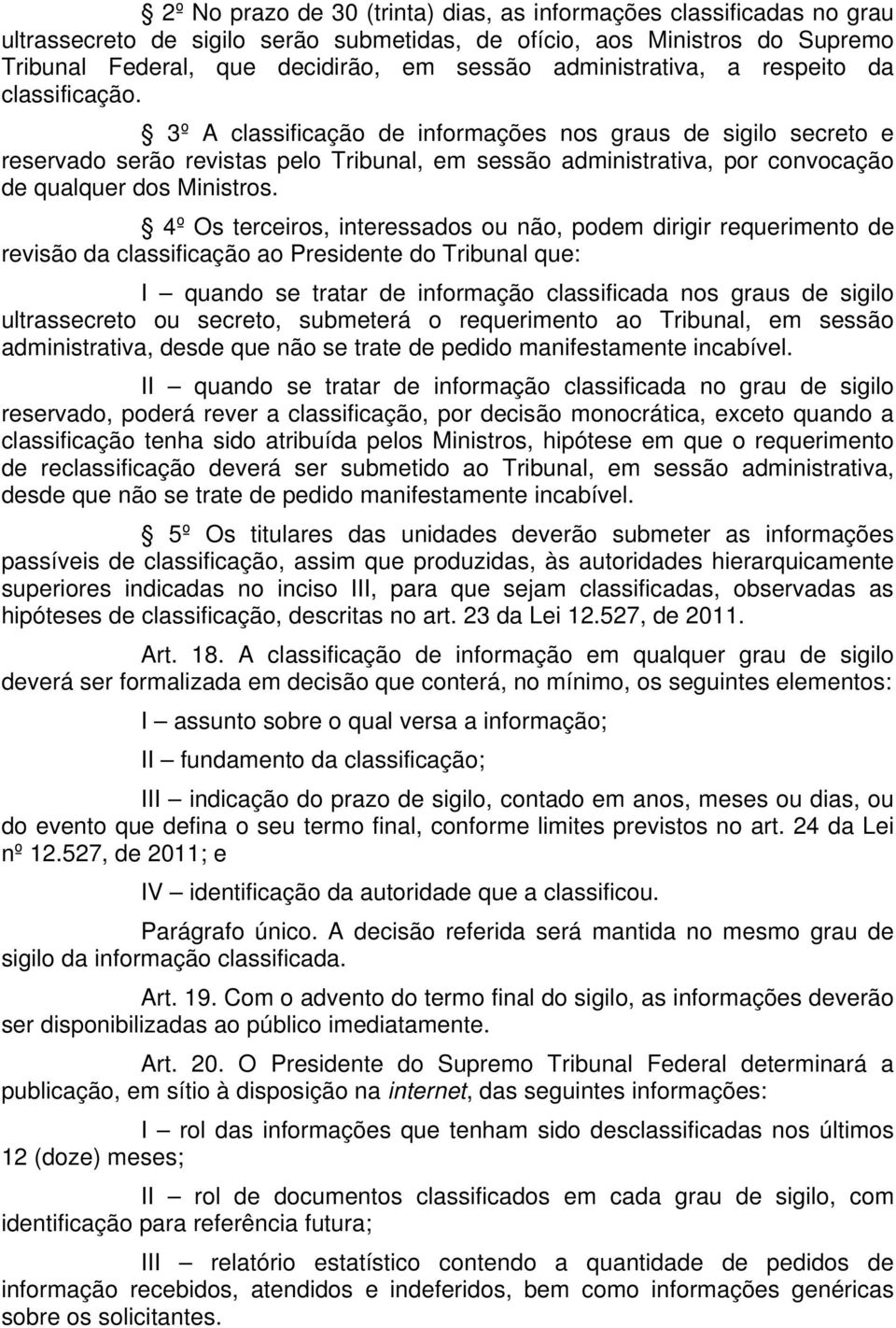 3º A classificação de informações nos graus de sigilo secreto e reservado serão revistas pelo Tribunal, em sessão administrativa, por convocação de qualquer dos Ministros.