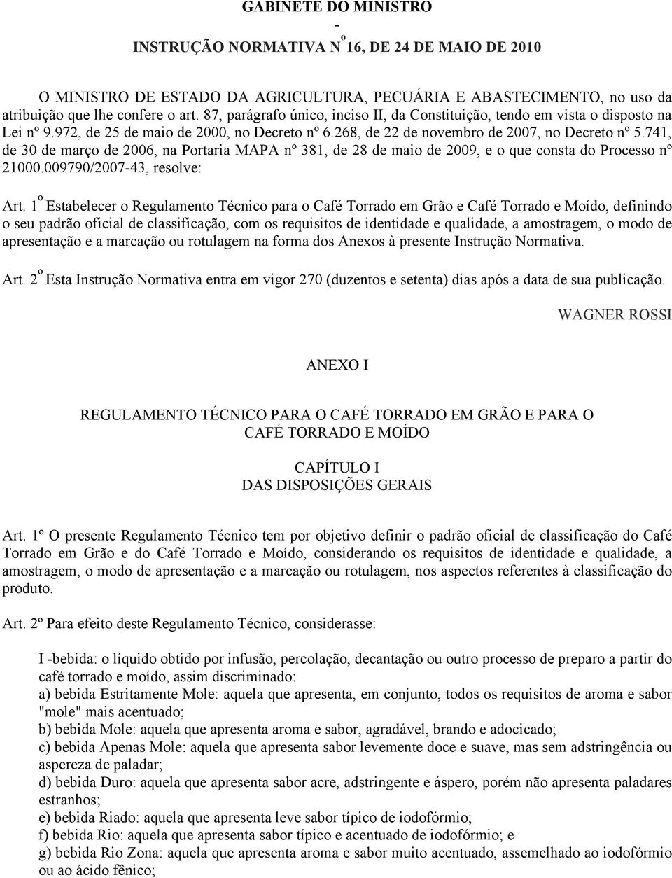 741, de 30 de março de 2006, na Portaria MAPA nº 381, de 28 de maio de 2009, e o que consta do Processo nº 21000.009790/2007-43, resolve: Art.