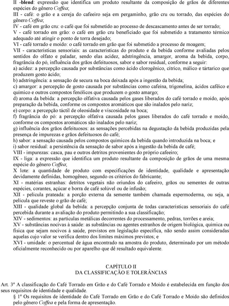 foi submetido a tratamento térmico adequado até atingir o ponto de torra desejado; VI - café torrado e moído: o café torrado em grão que foi submetido a processo de moagem; VII - características