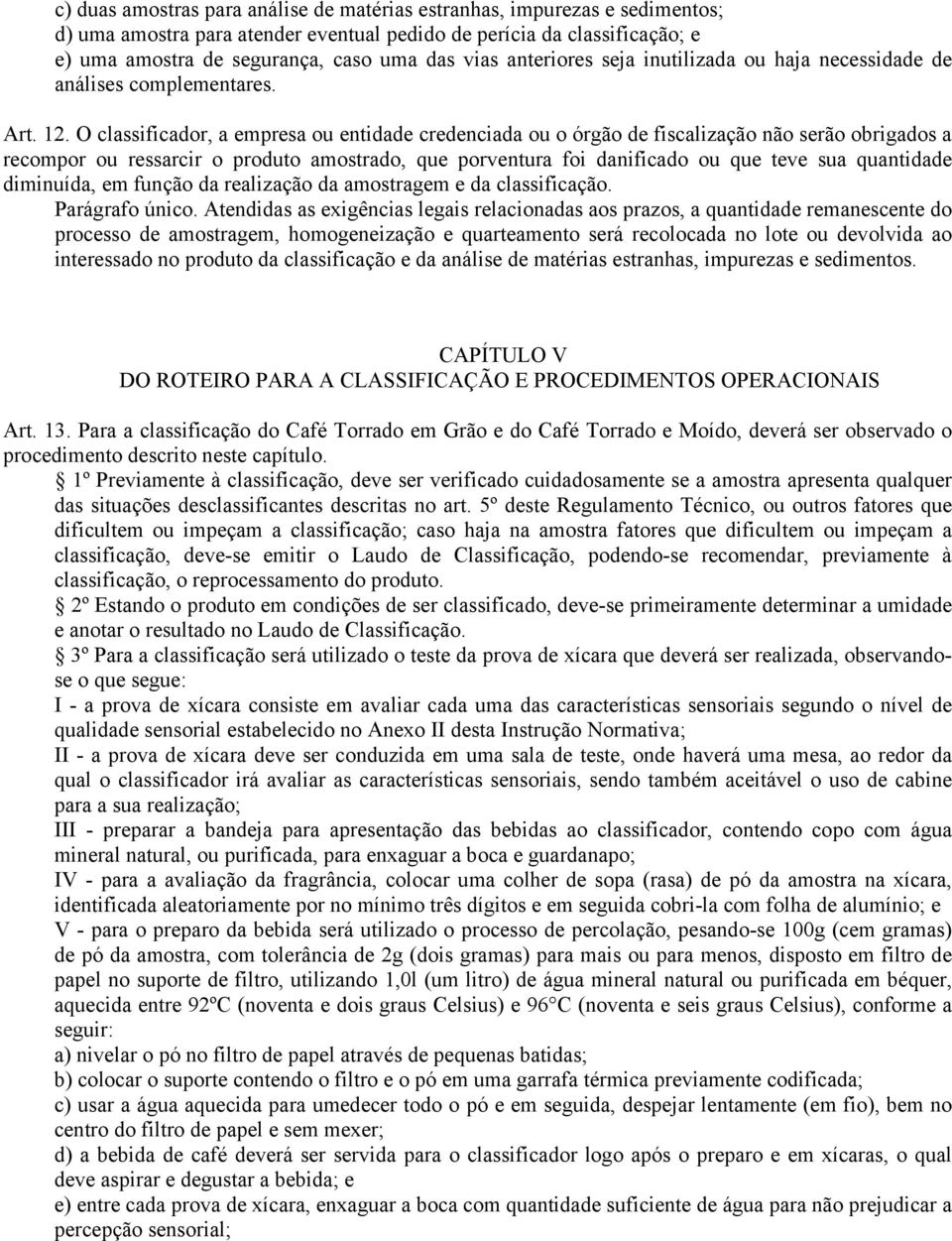 O classificador, a empresa ou entidade credenciada ou o órgão de fiscalização não serão obrigados a recompor ou ressarcir o produto amostrado, que porventura foi danificado ou que teve sua quantidade