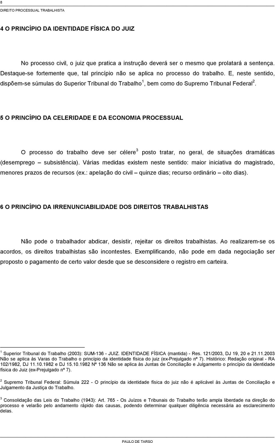 5 O PRINCÍPIO DA CELERIDADE E DA ECONOMIA PROCESSUAL O processo do trabalho deve ser célere 3 posto tratar, no geral, de situações dramáticas (desemprego subsistência).