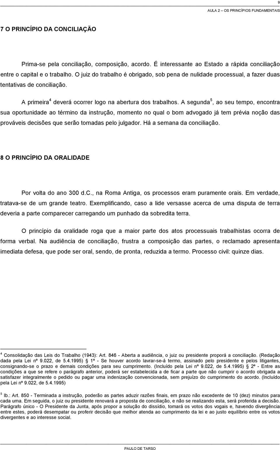 A segunda 5, ao seu tempo, encontra sua oportunidade ao término da instrução, momento no qual o bom advogado já tem prévia noção das prováveis decisões que serão tomadas pelo julgador.