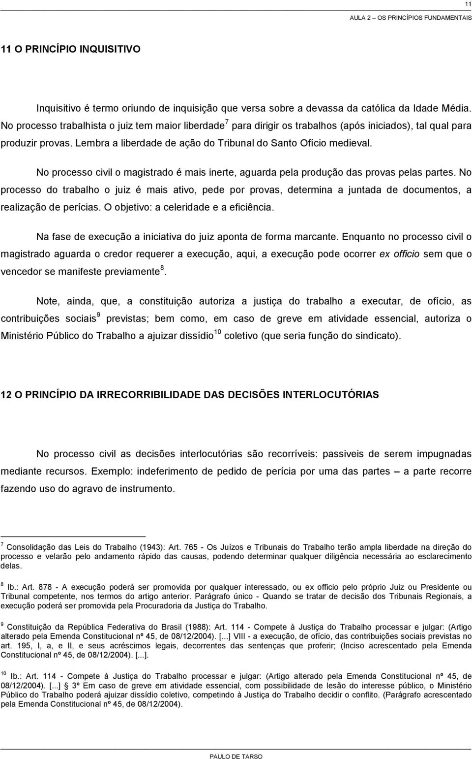 No processo civil o magistrado é mais inerte, aguarda pela produção das provas pelas partes.