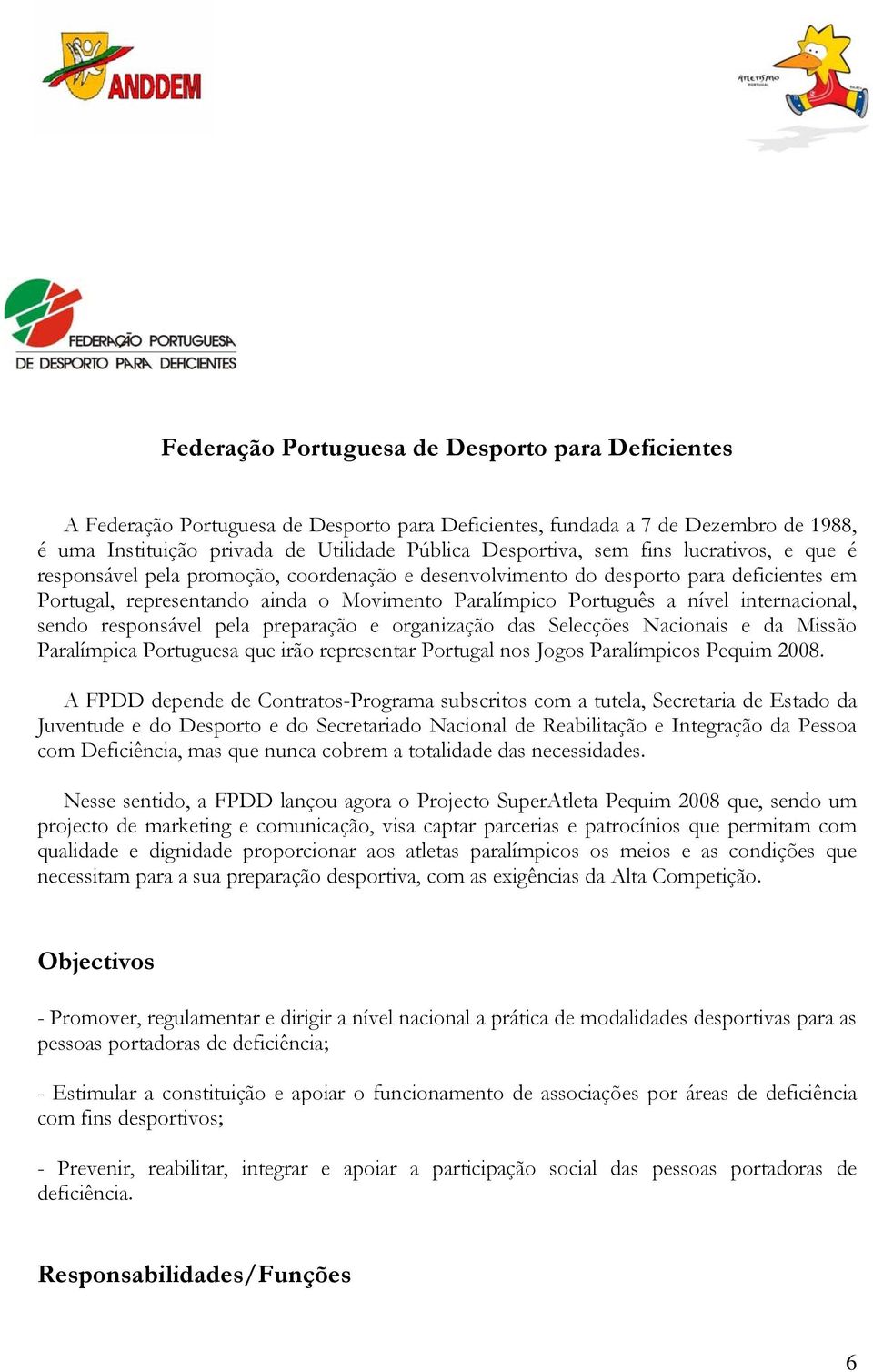 internacional, sendo responsável pela preparação e organização das Selecções Nacionais e da Missão Paralímpica Portuguesa que irão representar Portugal nos Jogos Paralímpicos Pequim 2008.