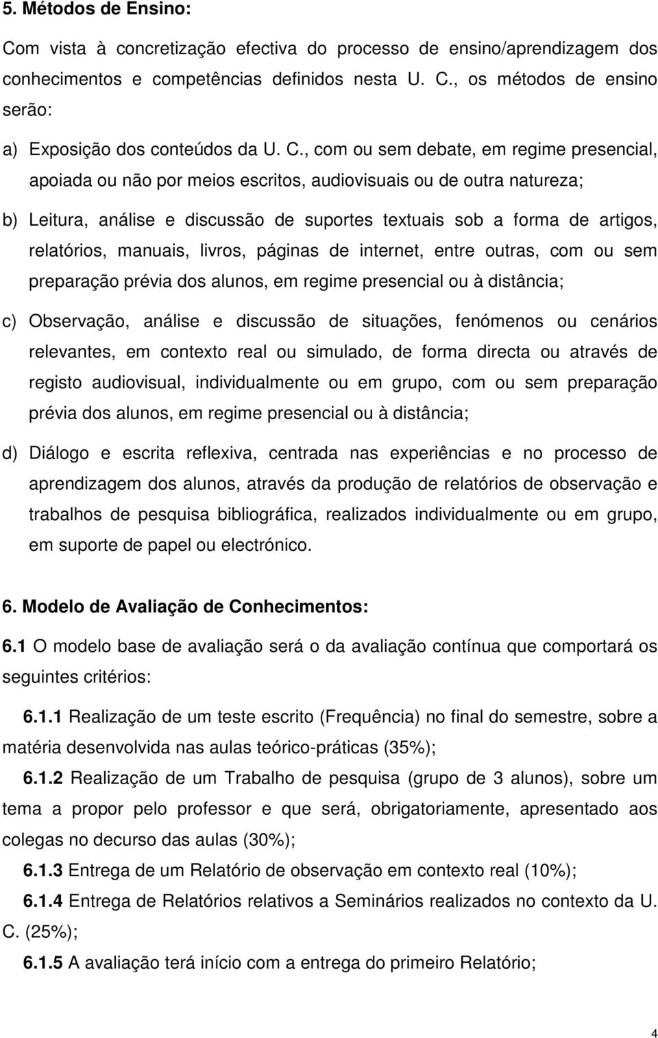 relatórios, manuais, livros, páginas de internet, entre outras, com ou sem preparação prévia dos alunos, em regime presencial ou à distância; c) Observação, análise e discussão de situações,