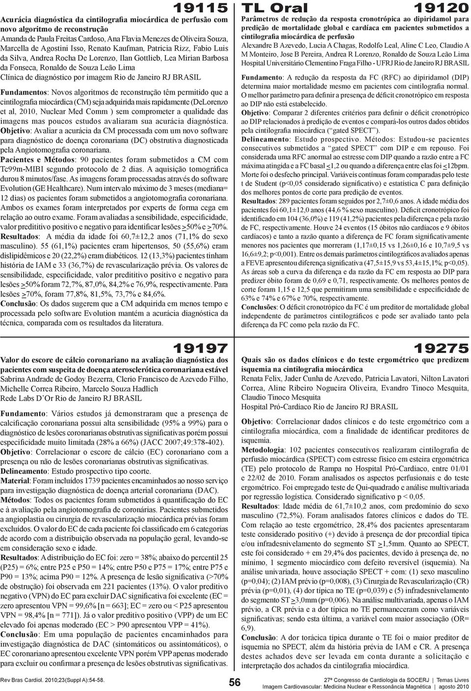 RJ BRASIL Fundamentos: Novos algoritmos de reconstrução têm permitido que a cintilografia miocárdica (CM) seja adquirida mais rapidamente (DeLorenzo et al, 2010, Nuclear Med Comm ) sem comprometer a