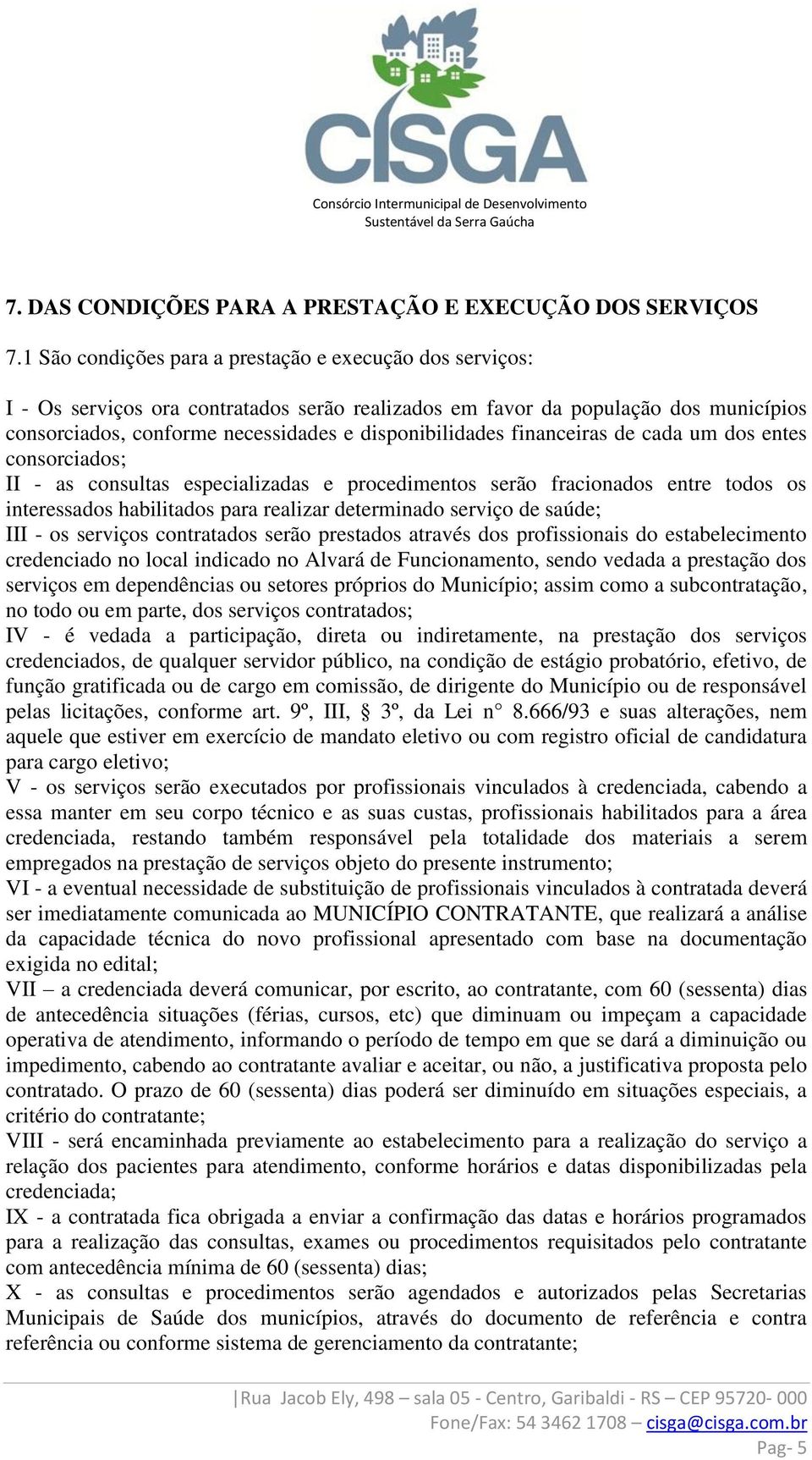 financeiras de cada um dos entes consorciados; II - as consultas especializadas e procedimentos serão fracionados entre todos os interessados habilitados para realizar determinado serviço de saúde;