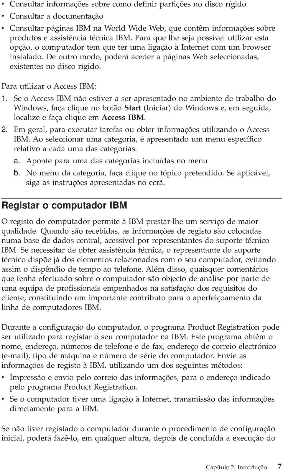 De outro modo, poderá aceder a páginas Web seleccionadas, existentes no disco rígido. Para utilizar o Access IBM: 1.