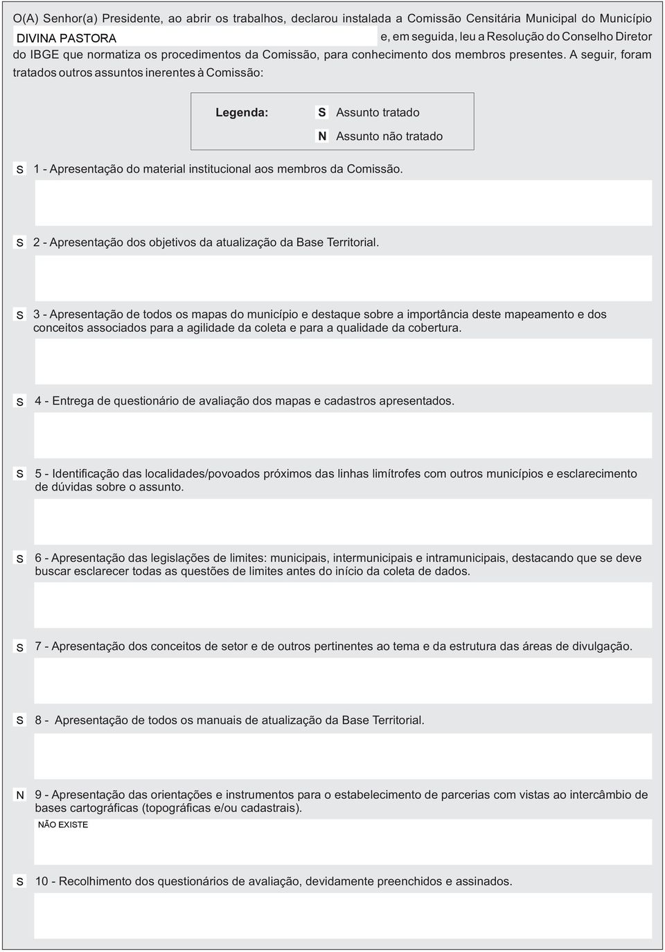 A seguir, foram tratados outros assuntos inerentes à Comissão: Legenda: N Assunto tratado Assunto não tratado 1 - Apresentação do material institucional aos membros da Comissão.