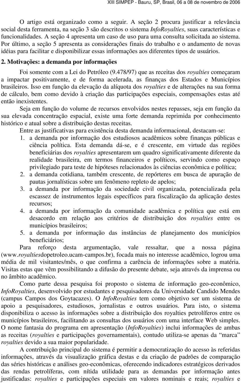 Por último, a seção 5 apresenta as considerações finais do trabalho e o andamento de novas idéias para facilitar e disponibilizar essas informações aos diferentes tipos de usuários. 2.