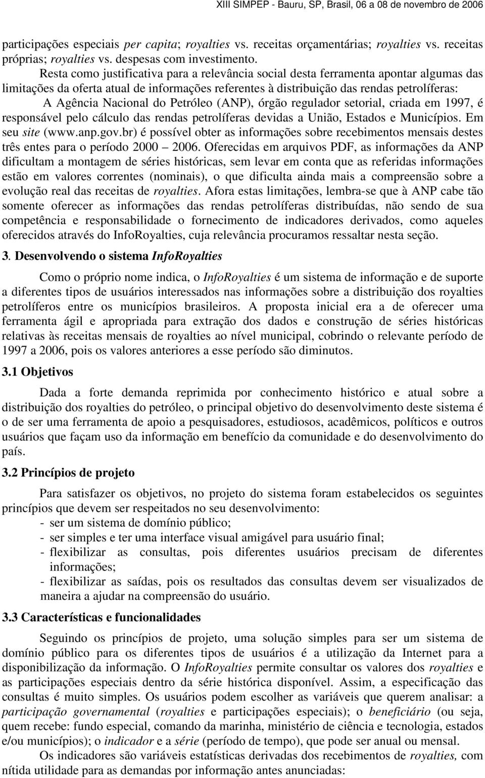 do Petróleo (ANP), órgão regulador setorial, criada em 1997, é responsável pelo cálculo das rendas petrolíferas devidas a União, Estados e Municípios. Em seu site (www.anp.gov.