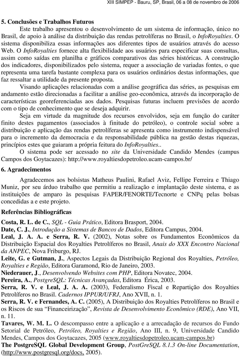 O InfoRoyalties fornece alta flexibilidade aos usuários para especificar suas consultas, assim como saídas em planilha e gráficos comparativos das séries históricas.