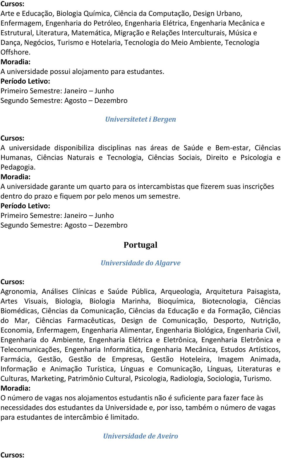 Primeiro Semestre: Janeiro Junho Segundo Semestre: Agosto Dezembro Universitetet i Bergen A universidade disponibiliza disciplinas nas áreas de Saúde e Bem-estar, Ciências Humanas, Ciências Naturais