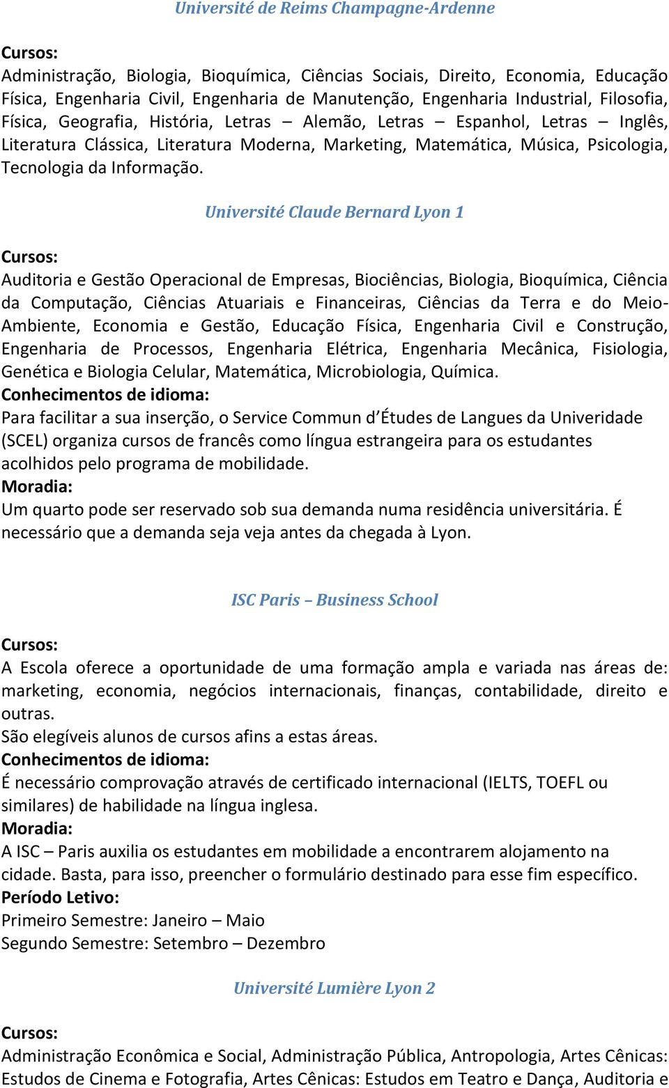 Université Claude Bernard Lyon 1 Auditoria e Gestão Operacional de Empresas, Biociências, Biologia, Bioquímica, Ciência da Computação, Ciências Atuariais e Financeiras, Ciências da Terra e do Meio-