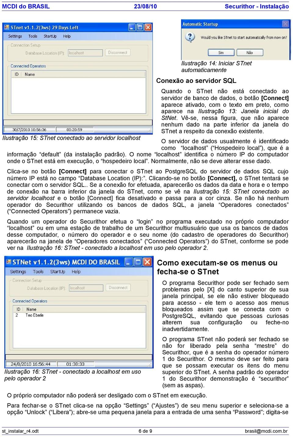 Ilustração 15: STnet conectado ao servidor localhost O servidor de dados usualmente é identificado como localhost ( Hospedeiro local ), que é a informação default (da instalação padrão).